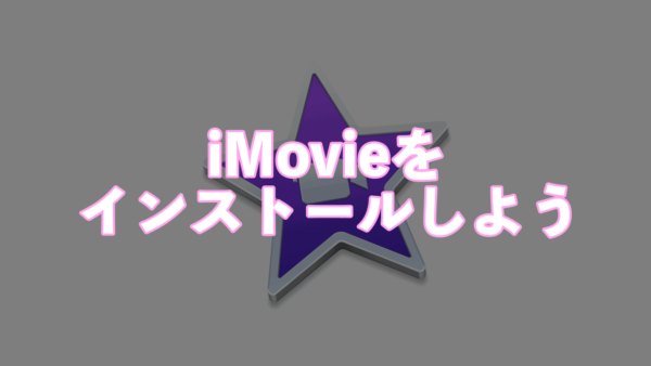 iMovie｜ダウンロード&インストール方法【Mac/iPhone】